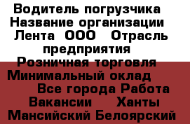 Водитель погрузчика › Название организации ­ Лента, ООО › Отрасль предприятия ­ Розничная торговля › Минимальный оклад ­ 20 000 - Все города Работа » Вакансии   . Ханты-Мансийский,Белоярский г.